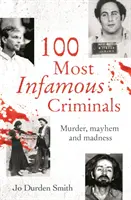 100 cei mai infami criminali - Crimă, haos și nebunie - 100 Most Infamous Criminals - Murder, mayhem and madness