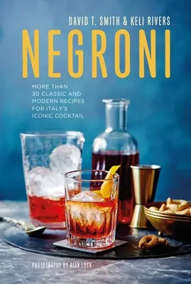 Negroni: Mai mult de 30 de rețete clasice și moderne pentru cocktailul emblematic al Italiei - Negroni: More Than 30 Classic and Modern Recipes for Italy's Iconic Cocktail