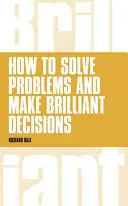 Cum să rezolvi probleme și să iei decizii strălucite: Business Thinking Skills That Really Work - How to Solve Problems and Make Brilliant Decisions: Business Thinking Skills That Really Work