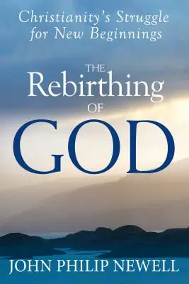Renașterea lui Dumnezeu: Lupta creștinismului pentru noi începuturi - The Rebirthing of God: Christianity's Struggle for New Beginnings