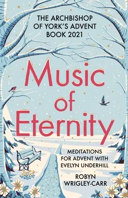 Muzica veșniciei: Meditații pentru Advent cu Evelyn Underhill: Cartea de Advent 2021 a Arhiepiscopului de York - Music of Eternity: Meditations for Advent with Evelyn Underhill: The Archbishop of York's Advent Book 2021