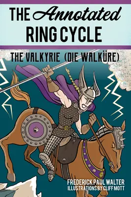 The Annotated Ring Cycle: Valkiria (Die Walkre) - The Annotated Ring Cycle: The Valkyrie (Die Walkre)