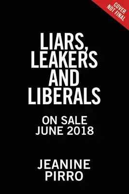 Liars, Leakers, and Liberals (Mincinoși, informatori și liberali): Cazul împotriva conspirației anti-Trump - Liars, Leakers, and Liberals: The Case Against the Anti-Trump Conspiracy