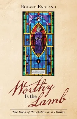 Vrednic este Mielul: Cartea Apocalipsei ca o dramă - Worthy Is the Lamb: The Book of Revelation as a Drama