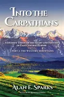 Into the Carpathians: O călătorie prin inima și istoria Europei Central-Estice (Partea 2: Munții de Vest) - Into the Carpathians: A Journey Through the Heart and History of East Central Europe (Part 2: The Western Mountains)