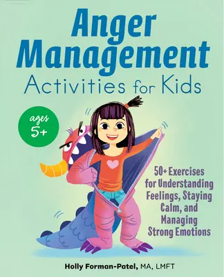 Activități de gestionare a furiei pentru copii: 50+ exerciții pentru înțelegerea sentimentelor, menținerea calmului și gestionarea emoțiilor puternice - Anger Management Activities for Kids: 50+ Exercises for Understanding Feelings, Staying Calm, and Managing Strong Emotions