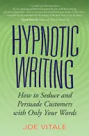 Scrisul hipnotic: Cum să seduci și să convingi clienții doar cu cuvintele tale - Hypnotic Writing: How to Seduce and Persuade Customers with Only Your Words