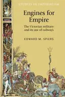 Motoare pentru imperiu: The Victorian Army and Its Use of Railways (Armata victoriană și utilizarea căilor ferate) - Engines for empire: The Victorian Army and Its Use of Railways