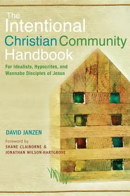 Manualul comunității creștine intenționale: Pentru idealiști, ipocriți și aspiranți la discipoli ai lui Iisus (For Idealists, Hypocrites, and Wannabe Disciples of Jesus) - Intentional Christian Community Handbook: For Idealists, Hypocrites, and Wannabe Disciples of Jesus