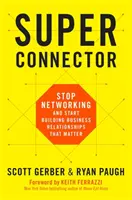 Superconnector: Nu mai lucrați în rețea și începeți să construiți relații de afaceri care contează - Superconnector: Stop Networking and Start Building Business Relationships That Matter
