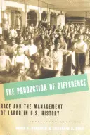 Producerea diferenței: Rasa și gestionarea forței de muncă în istoria Statelor Unite - The Production of Difference: Race and the Management of Labor in U.S. History