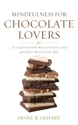 Mindfulness pentru iubitorii de ciocolată: A Lighthearted Way to Stress Less and Savor More Each Day (O modalitate ușoară de a stresa mai puțin și de a savura mai mult în fiecare zi) - Mindfulness for Chocolate Lovers: A Lighthearted Way to Stress Less and Savor More Each Day