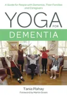 Yoga pentru demență: Un ghid pentru persoanele cu demență, familiile și îngrijitorii acestora - Yoga for Dementia: A Guide for People with Dementia, Their Families and Caregivers