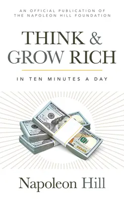 Gândește și îmbogățește-te: în 10 minute pe zi - Think and Grow Rich: In 10 Minutes a Day