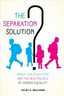 Soluția separării?: Educația pentru un singur sex și noua politică a egalității de gen - The Separation Solution?: Single-Sex Education and the New Politics of Gender Equality