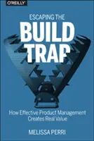 Evadarea din capcana construcției: Cum creează valoare reală un management eficient al produselor - Escaping the Build Trap: How Effective Product Management Creates Real Value
