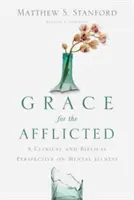 Grace for the Afflicted (Har pentru cei suferinzi): O perspectivă clinică și biblică asupra bolilor mintale - Grace for the Afflicted: A Clinical and Biblical Perspective on Mental Illness