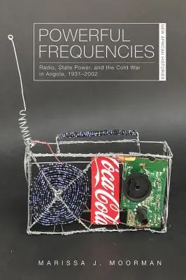 Frecvențe puternice: Radio, puterea de stat și Războiul Rece în Angola, 1931-2002 - Powerful Frequencies: Radio, State Power, and the Cold War in Angola, 1931-2002