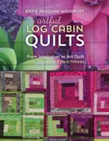 Artful Log Cabin Quilts: De la inspirație la art quilt: Culoare, compoziție și căi vizuale - Artful Log Cabin Quilts: From Inspiration to Art Quilt: Color, Composition & Visual Pathways