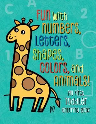 Prima mea carte de colorat pentru copii mici: Distracție cu numere, litere, forme, culori și animale! - My First Toddler Coloring Book: Fun with Numbers, Letters, Shapes, Colors, and Animals!