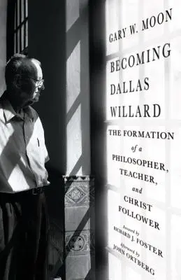 Devenirea lui Dallas Willard: Formarea unui filozof, profesor și adept al lui Hristos - Becoming Dallas Willard: The Formation of a Philosopher, Teacher, and Christ Follower