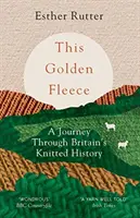 Această lână de aur: O călătorie prin istoria tricotată a Marii Britanii - This Golden Fleece: A Journey Through Britain's Knitted History