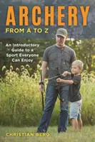 Archery from A to Z: An Introductory Guide to a Sport Everyone Can Enjoy