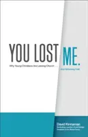 Tu m-ai pierdut: Why Young Christians Are Leaving Church ... and Rethinking Faith - You Lost Me: Why Young Christians Are Leaving Church . . . and Rethinking Faith
