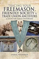 Urmărirea strămoșilor dumneavoastră francmasoni, membri ai societăților prietenești și sindicaliști: Un ghid pentru istoricii de familie - Tracing Your Freemason, Friendly Society and Trade Union Ancestors: A Guide for Family Historians