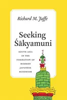 În căutarea lui Sakyamuni: Asia de Sud în formarea budismului japonez modern - Seeking Sakyamuni: South Asia in the Formation of Modern Japanese Buddhism