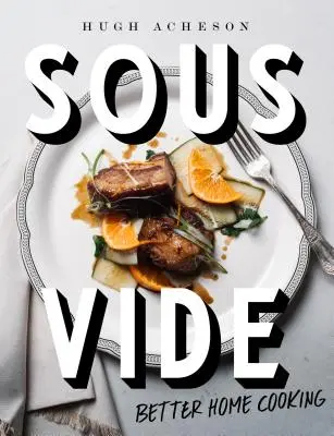 Sous Vide: Better Home Cooking: O carte de bucate - Sous Vide: Better Home Cooking: A Cookbook