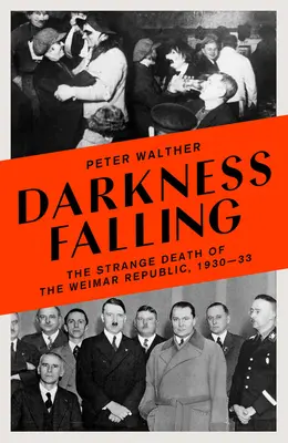 Darkness Falling: Strania moarte a Republicii de la Weimar, 1930-1933 - Darkness Falling: The Strange Death of the Weimar Republic, 1930-33