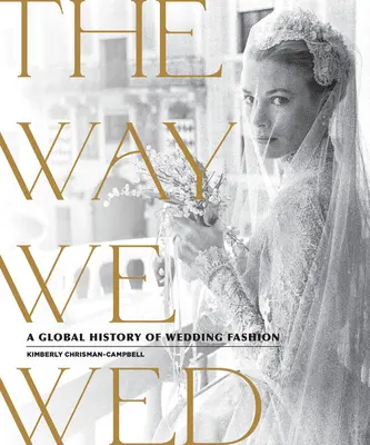 The Way We Wed: O istorie globală a modei de nuntă - The Way We Wed: A Global History of Wedding Fashion