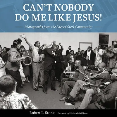 Can't Nobody Do Me Like Jesus!: Fotografii din comunitatea Sacred Steel - Can't Nobody Do Me Like Jesus!: Photographs from the Sacred Steel Community