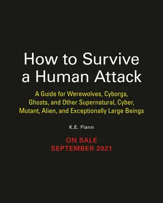 Cum să supraviețuiești unui atac uman: Un ghid pentru vârcolaci, mumii, cyborgi, fantome, mutanți nucleari și alți monștri din filme - How to Survive a Human Attack: A Guide for Werewolves, Mummies, Cyborgs, Ghosts, Nuclear Mutants, and Other Movie Monsters