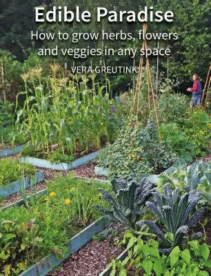 Paradisul comestibil: Cum să cultivi ierburi, flori, legume și fructe în orice spațiu - Edible Paradise: How to Grow Herbs, Flowers, Vegetables and Fruit in Any Space