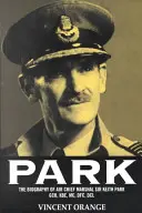 Park: Biografia Mareșalului Șef al Aerului Sir Keith Park, Gcb, Kbe, MC, Dfc, DCL - Park: The Biography of Air Chief Marshall Sir Keith Park, Gcb, Kbe, MC, Dfc, DCL