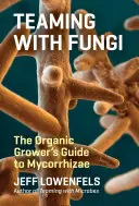 În echipă cu ciupercile: Ghidul cultivatorului ecologic pentru micorize - Teaming with Fungi: The Organic Grower's Guide to Mycorrhizae