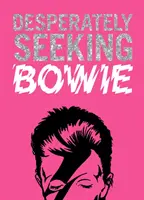 ÎN CĂUTAREA DISPERATĂ A LUI BOWIE - DESPERATELY SEEKING BOWIE