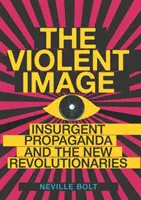 Imagine violentă - Propaganda insurgentă și noii revoluționari - Violent Image - Insurgent Propaganda and the New Revolutionaries