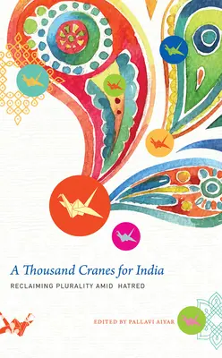 O mie de cocori pentru India: Revendicarea pluralității în mijlocul urii - A Thousand Cranes for India: Reclaiming Plurality Amid Hatred