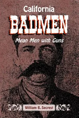 California Badmen: Oameni răi cu arme pe vechea coastă de vest - California Badmen: Mean Men with Guns on the Old West Coast