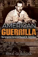 American Guerrilla: The Forgotten Heroics of Russell W. Volckmann - The Man Who Escaped from Bataan, Raised a Filipino Army Against the Jap - American Guerrilla: The Forgotten Heroics of Russell W. Volckmann--The Man Who Escaped from Bataan, Raised a Filipino Army Against the Jap