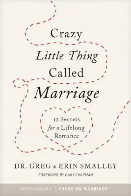 Micul lucru nebun numit căsătorie: 12 secrete pentru o iubire pe viață - Crazy Little Thing Called Marriage: 12 Secrets for a Lifelong Romance