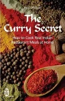 Curry Secret - Cum să gătești acasă adevărate mâncăruri de restaurant indian - Curry Secret - How to Cook Real Indian Restaurant Meals at Home