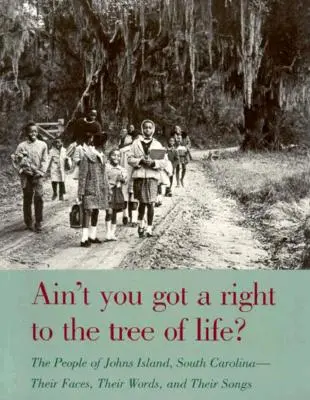 Ain't You Got a Right to the Tree of Life?: Oamenii din Johns Island Carolina de Sud - chipurile lor, cuvintele lor și cântecele lor - Ain't You Got a Right to the Tree of Life?: The People of Johns Island South Carolina-Their Faces, Their Words, and Their Songs