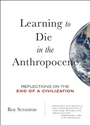 Learning to Die in the Anthropocene: Reflecții asupra sfârșitului unei civilizații - Learning to Die in the Anthropocene: Reflections on the End of a Civilization