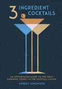 Cocteiluri cu 3 ingrediente: Un ghid avizat al celor mai durabile băuturi din canonul cocktailurilor - 3-Ingredient Cocktails: An Opinionated Guide to the Most Enduring Drinks in the Cocktail Canon