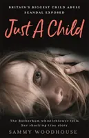 Doar un copil - Cel mai mare scandal al abuzurilor asupra copiilor din Marea Britanie expus - Just A Child - Britain's Biggest Child Abuse Scandal Exposed