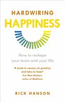 Hardwiring Happiness - Cum să vă remodelați creierul și viața - Hardwiring Happiness - How to reshape your brain and your life